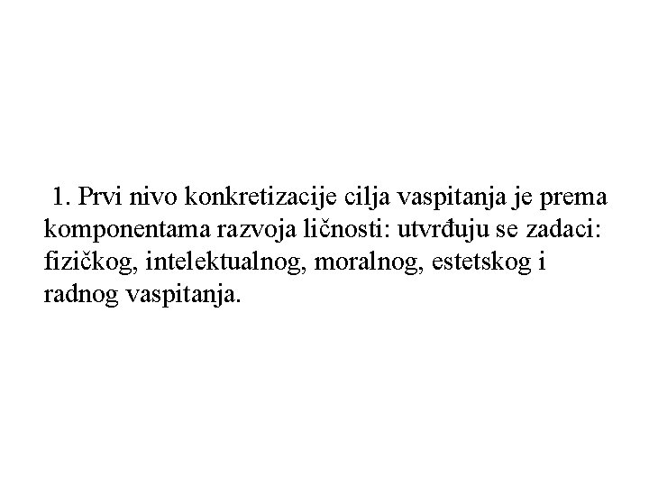 1. Prvi nivo konkretizacije cilja vaspitanja je prema komponentama razvoja ličnosti: utvrđuju se zadaci: 1. Prvi nivo konkretizacije cilja vaspitanja je prema komponentama razvoja ličnosti: utvrđuju se zadaci: