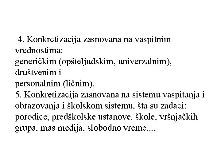 4. Konkretizacija zasnovana na vaspitnim vrednostima: generičkim (opšteljudskim, univerzalnim), društvenim i personalnim (ličnim). 5. 4. Konkretizacija zasnovana na vaspitnim vrednostima: generičkim (opšteljudskim, univerzalnim), društvenim i personalnim (ličnim). 5.