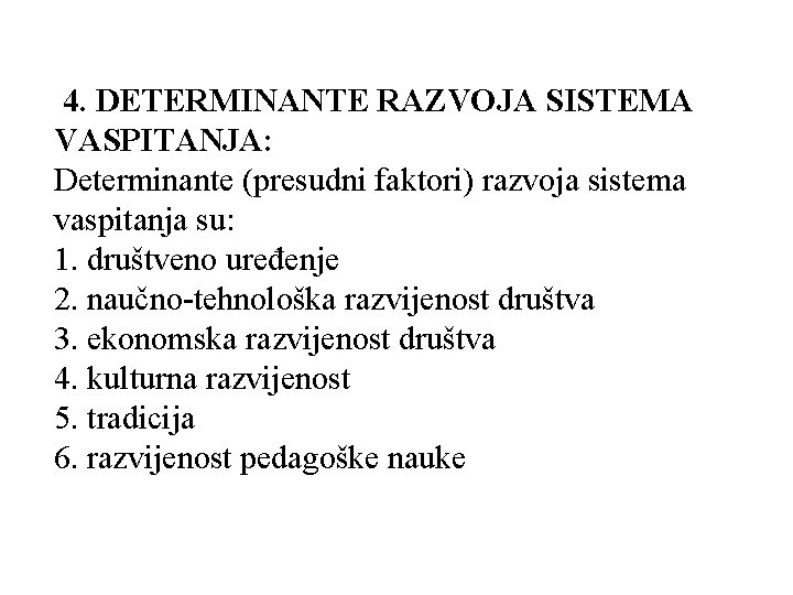 4. DETERMINANTE RAZVOJA SISTEMA VASPITANJA: Determinante (presudni faktori) razvoja sistema vaspitanja su: 1. društveno 4. DETERMINANTE RAZVOJA SISTEMA VASPITANJA: Determinante (presudni faktori) razvoja sistema vaspitanja su: 1. društveno