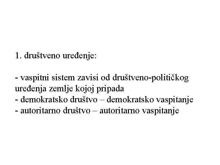 1. društveno uređenje: - vaspitni sistem zavisi od društveno-političkog uređenja zemlje kojoj pripada - 1. društveno uređenje: - vaspitni sistem zavisi od društveno-političkog uređenja zemlje kojoj pripada -