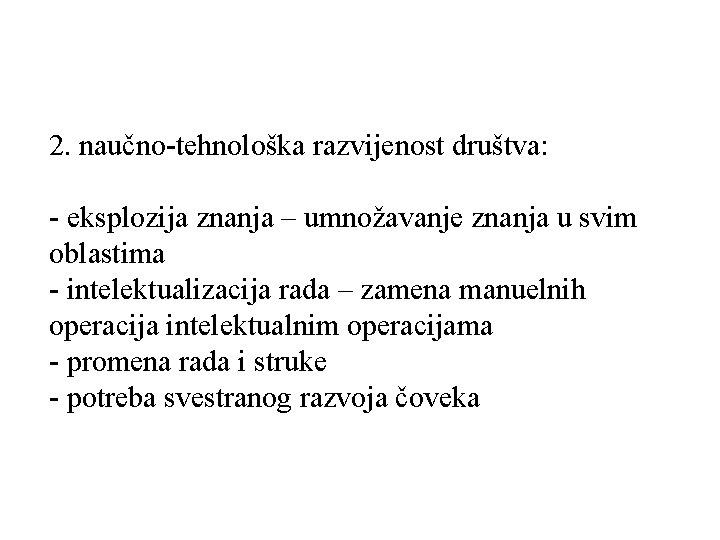 2. naučno-tehnološka razvijenost društva: - eksplozija znanja – umnožavanje znanja u svim oblastima - 2. naučno-tehnološka razvijenost društva: - eksplozija znanja – umnožavanje znanja u svim oblastima -