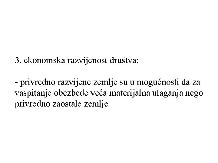 3. ekonomska razvijenost društva: - privredno razvijene zemlje su u mogućnosti da za vaspitanje 3. ekonomska razvijenost društva: - privredno razvijene zemlje su u mogućnosti da za vaspitanje