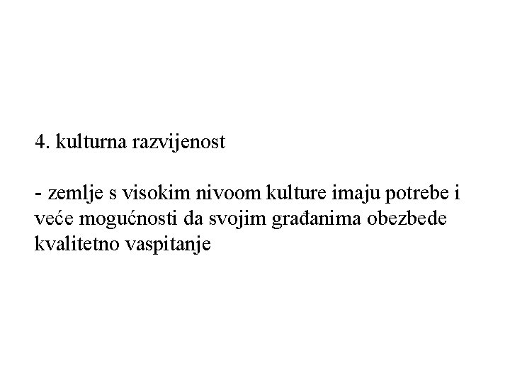 4. kulturna razvijenost - zemlje s visokim nivoom kulture imaju potrebe i veće mogućnosti 4. kulturna razvijenost - zemlje s visokim nivoom kulture imaju potrebe i veće mogućnosti
