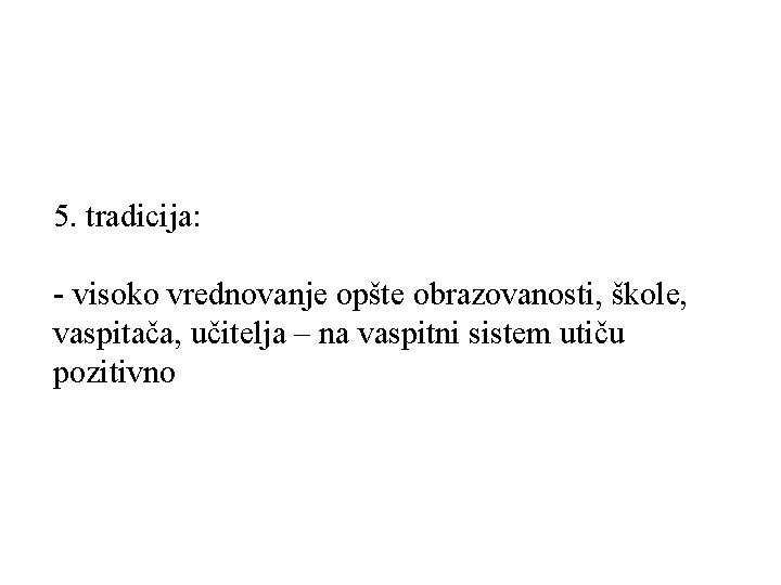 5. tradicija: - visoko vrednovanje opšte obrazovanosti, škole, vaspitača, učitelja – na vaspitni sistem 5. tradicija: - visoko vrednovanje opšte obrazovanosti, škole, vaspitača, učitelja – na vaspitni sistem