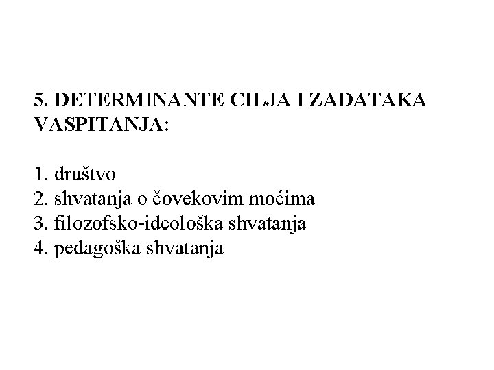 5. DETERMINANTE CILJA I ZADATAKA VASPITANJA: 1. društvo 2. shvatanja o čovekovim moćima 3. 5. DETERMINANTE CILJA I ZADATAKA VASPITANJA: 1. društvo 2. shvatanja o čovekovim moćima 3.