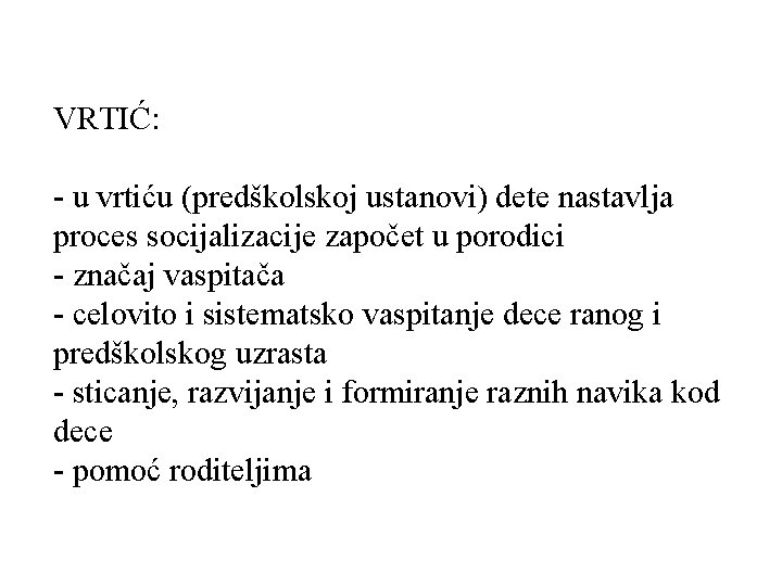 VRTIĆ: - u vrtiću (predškolskoj ustanovi) dete nastavlja proces socijalizacije započet u porodici - VRTIĆ: - u vrtiću (predškolskoj ustanovi) dete nastavlja proces socijalizacije započet u porodici -