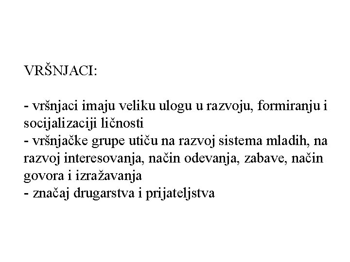 VRŠNJACI: - vršnjaci imaju veliku ulogu u razvoju, formiranju i socijalizaciji ličnosti - vršnjačke VRŠNJACI: - vršnjaci imaju veliku ulogu u razvoju, formiranju i socijalizaciji ličnosti - vršnjačke