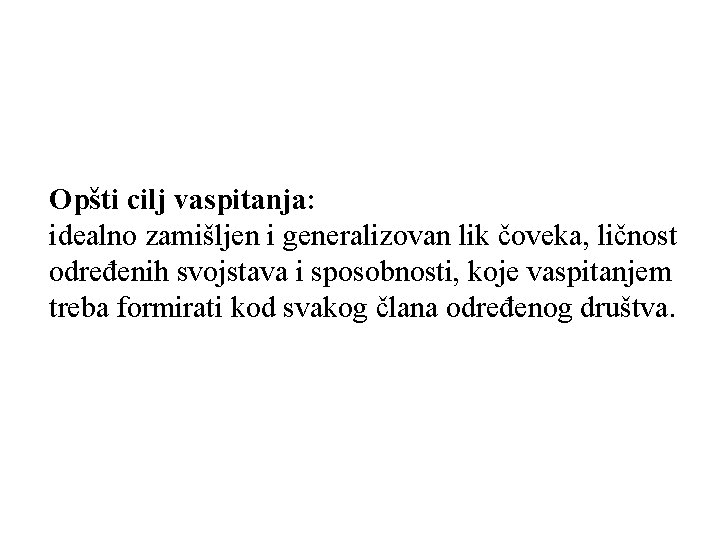 Opšti cilj vaspitanja: idealno zamišljen i generalizovan lik čoveka, ličnost određenih svojstava i sposobnosti, Opšti cilj vaspitanja: idealno zamišljen i generalizovan lik čoveka, ličnost određenih svojstava i sposobnosti,