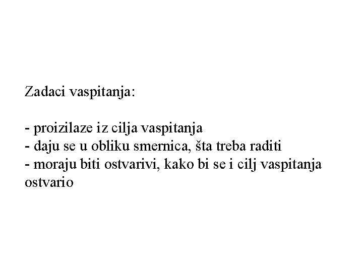 Zadaci vaspitanja: - proizilaze iz cilja vaspitanja - daju se u obliku smernica, šta Zadaci vaspitanja: - proizilaze iz cilja vaspitanja - daju se u obliku smernica, šta
