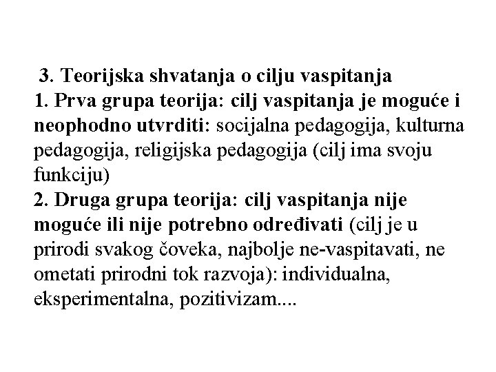 3. Teorijska shvatanja o cilju vaspitanja 1. Prva grupa teorija: cilj vaspitanja je moguće 3. Teorijska shvatanja o cilju vaspitanja 1. Prva grupa teorija: cilj vaspitanja je moguće