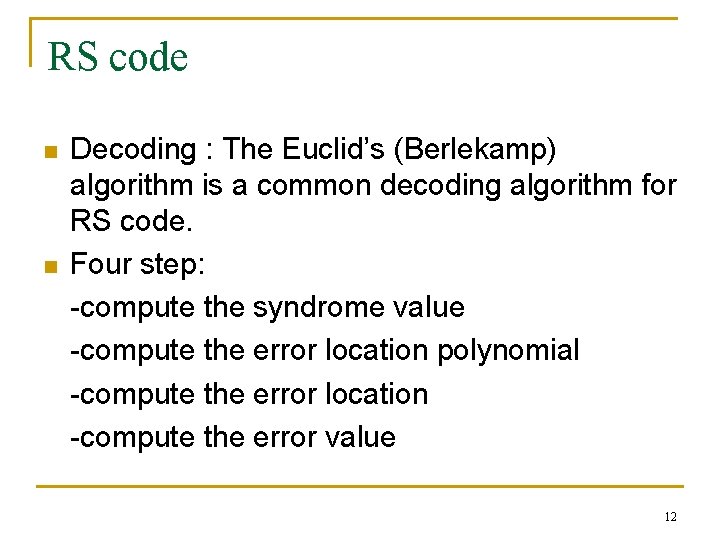 RS code n n Decoding : The Euclid’s (Berlekamp) algorithm is a common decoding RS code n n Decoding : The Euclid’s (Berlekamp) algorithm is a common decoding