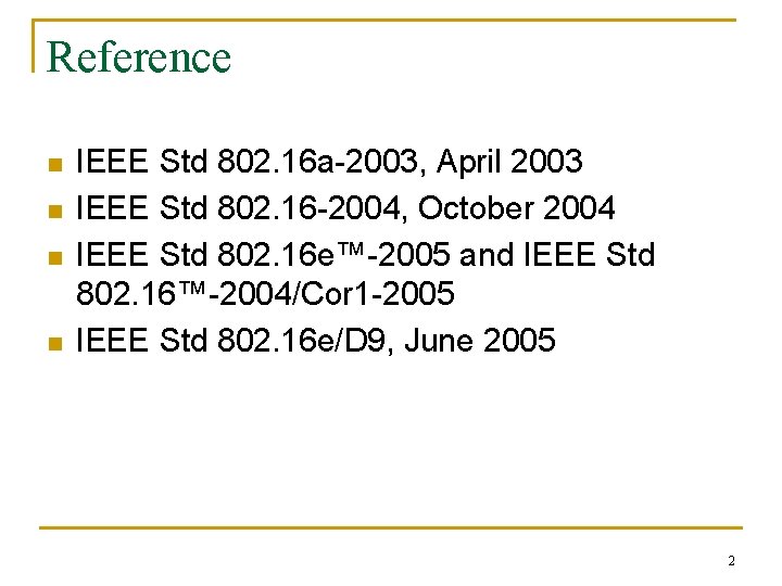 Reference n n IEEE Std 802. 16 a-2003, April 2003 IEEE Std 802. 16 Reference n n IEEE Std 802. 16 a-2003, April 2003 IEEE Std 802. 16