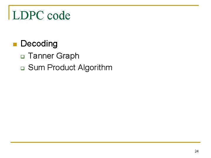 LDPC code n Decoding q q Tanner Graph Sum Product Algorithm 24 LDPC code n Decoding q q Tanner Graph Sum Product Algorithm 24