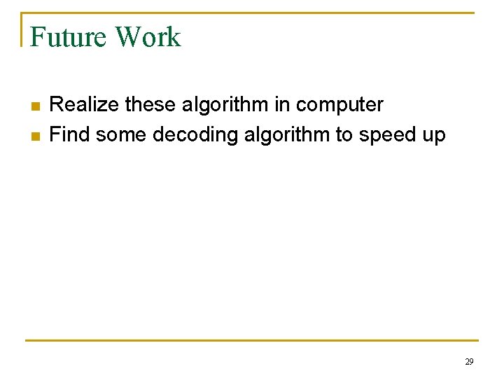Future Work n n Realize these algorithm in computer Find some decoding algorithm to Future Work n n Realize these algorithm in computer Find some decoding algorithm to