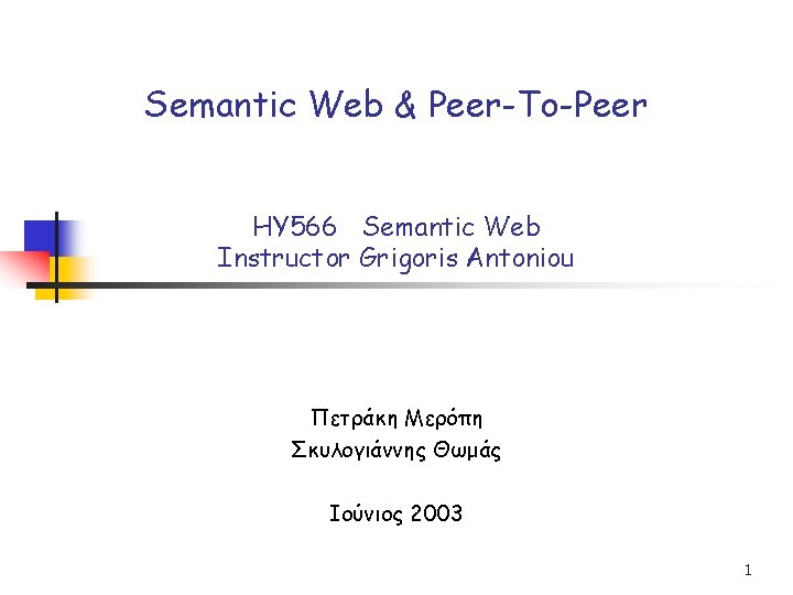 Semantic Web & Peer-To-Peer HY 566 Semantic Web Instructor Grigoris Antoniou Πετράκη Μερόπη Σκυλογιάννης