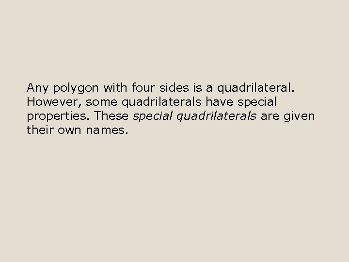 Any polygon with four sides is a quadrilateral. However, some quadrilaterals have special properties.