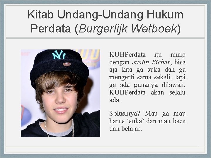 Kitab Undang-Undang Hukum Perdata (Burgerlijk Wetboek) KUHPerdata itu mirip dengan Justin Bieber, bisa aja