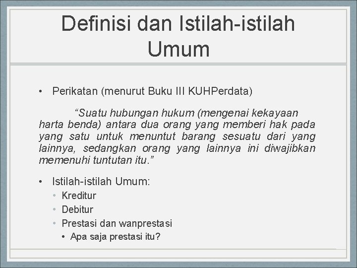 Definisi dan Istilah-istilah Umum • Perikatan (menurut Buku III KUHPerdata) “Suatu hubungan hukum (mengenai Definisi dan Istilah-istilah Umum • Perikatan (menurut Buku III KUHPerdata) “Suatu hubungan hukum (mengenai