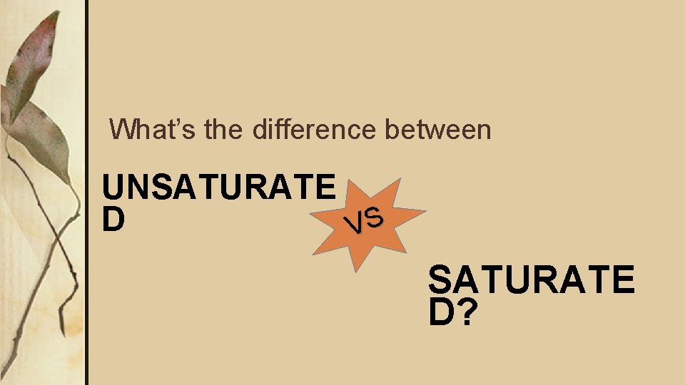 What’s the difference between UNSATURATE D VS SATURATE D? What’s the difference between UNSATURATE D VS SATURATE D?
