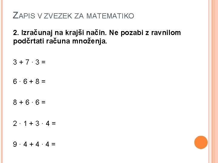 ZAPIS V ZVEZEK ZA MATEMATIKO 2. Izračunaj na krajši način. Ne pozabi z ravnilom ZAPIS V ZVEZEK ZA MATEMATIKO 2. Izračunaj na krajši način. Ne pozabi z ravnilom