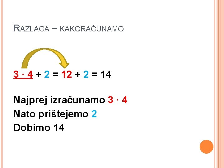 RAZLAGA – KAKORAČUNAMO 3 ∙ 4 + 2 = 12 + 2 = 14 RAZLAGA – KAKORAČUNAMO 3 ∙ 4 + 2 = 12 + 2 = 14