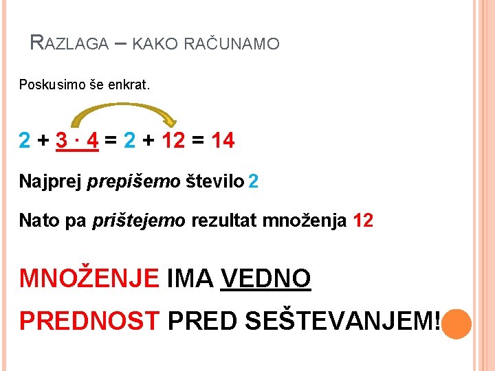 RAZLAGA – KAKO RAČUNAMO Poskusimo še enkrat. 2 + 3 ∙ 4 = 2 RAZLAGA – KAKO RAČUNAMO Poskusimo še enkrat. 2 + 3 ∙ 4 = 2