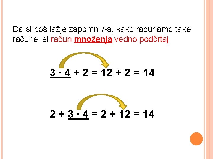 Da si boš lažje zapomnil/-a, kako računamo take račune, si račun množenja vedno podčrtaj. Da si boš lažje zapomnil/-a, kako računamo take račune, si račun množenja vedno podčrtaj.