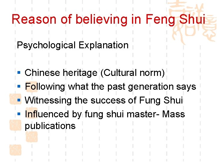 Reason of believing in Feng Shui Psychological Explanation § § Chinese heritage (Cultural norm)