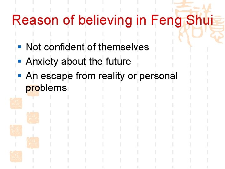 Reason of believing in Feng Shui § Not confident of themselves § Anxiety about