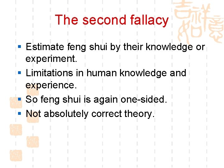 The second fallacy § Estimate feng shui by their knowledge or experiment. § Limitations