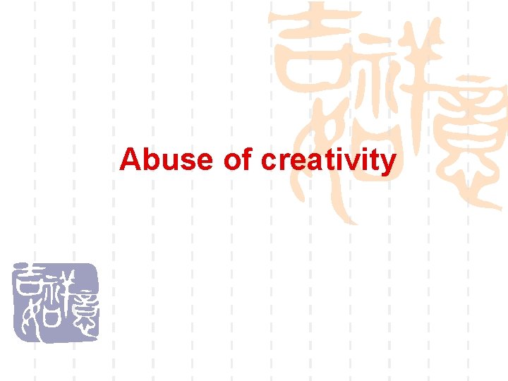 Abuse of creativity 