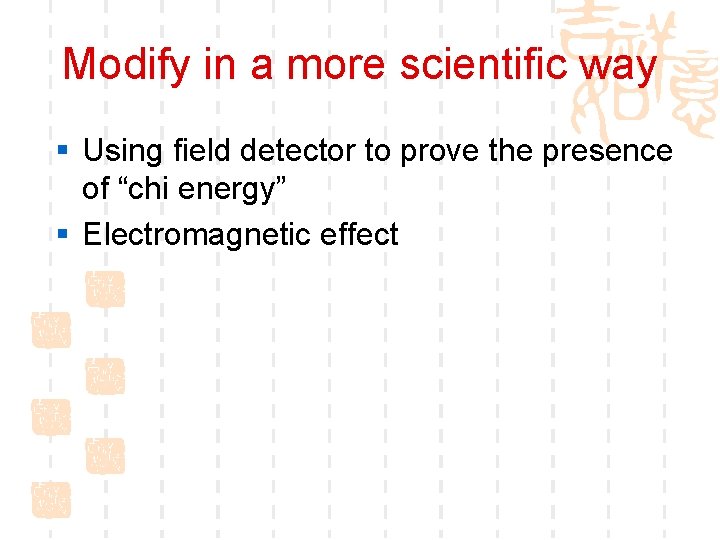 Modify in a more scientific way § Using field detector to prove the presence