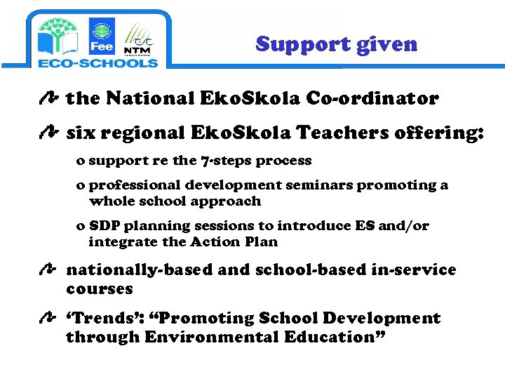 Support given the National Eko. Skola Co-ordinator six regional Eko. Skola Teachers offering: o