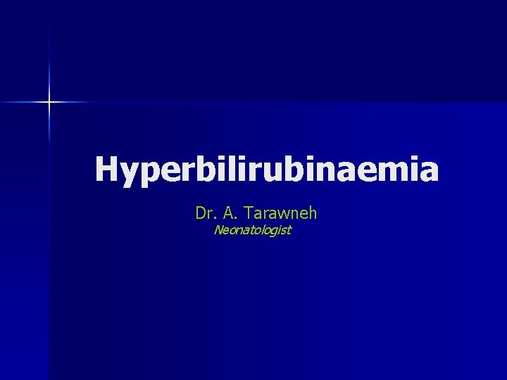 Hyperbilirubinaemia Dr. A. Tarawneh Neonatologist 