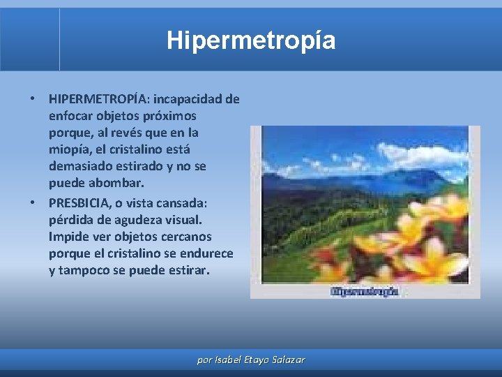 Hipermetropía • HIPERMETROPÍA: incapacidad de enfocar objetos próximos porque, al revés que en la