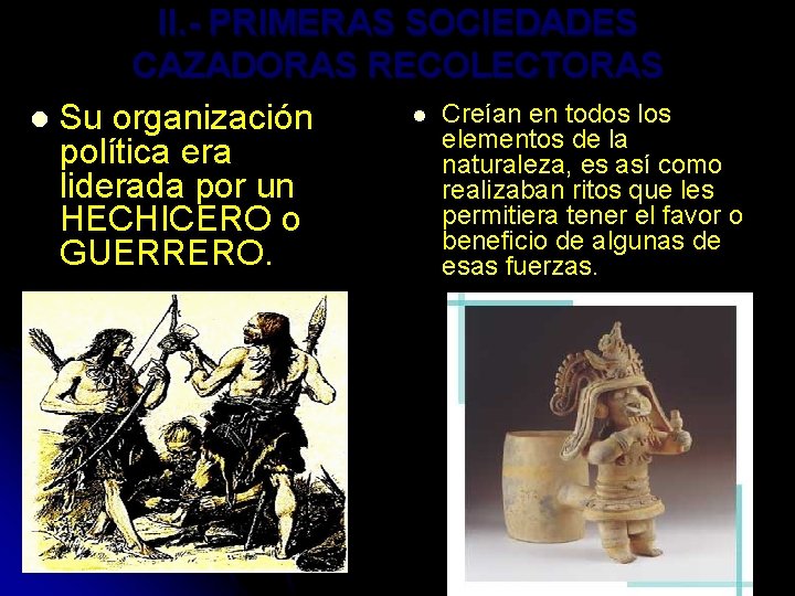 II. - PRIMERAS SOCIEDADES CAZADORAS RECOLECTORAS l Creían en todos l Su organización elementos II. - PRIMERAS SOCIEDADES CAZADORAS RECOLECTORAS l Creían en todos l Su organización elementos