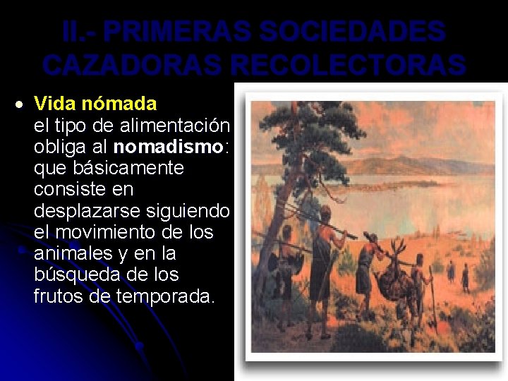 II. - PRIMERAS SOCIEDADES CAZADORAS RECOLECTORAS Vida nómada el tipo de alimentación obliga al II. - PRIMERAS SOCIEDADES CAZADORAS RECOLECTORAS Vida nómada el tipo de alimentación obliga al