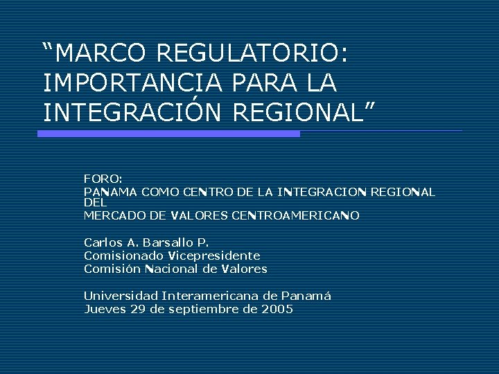 “MARCO REGULATORIO: IMPORTANCIA PARA LA INTEGRACIÓN REGIONAL” FORO: PANAMA COMO CENTRO DE LA INTEGRACION