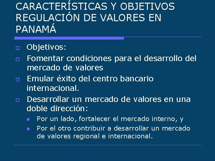 CARACTERÍSTICAS Y OBJETIVOS REGULACIÓN DE VALORES EN PANAMÁ o o Objetivos: Fomentar condiciones para