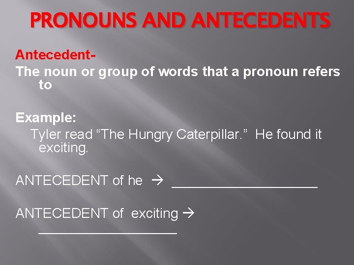 PRONOUNS AND ANTECEDENTS Antecedent. The noun or group of words that a pronoun refers