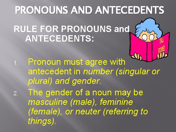 PRONOUNS AND ANTECEDENTS RULE FOR PRONOUNS and ANTECEDENTS: 1. 2. Pronoun must agree with