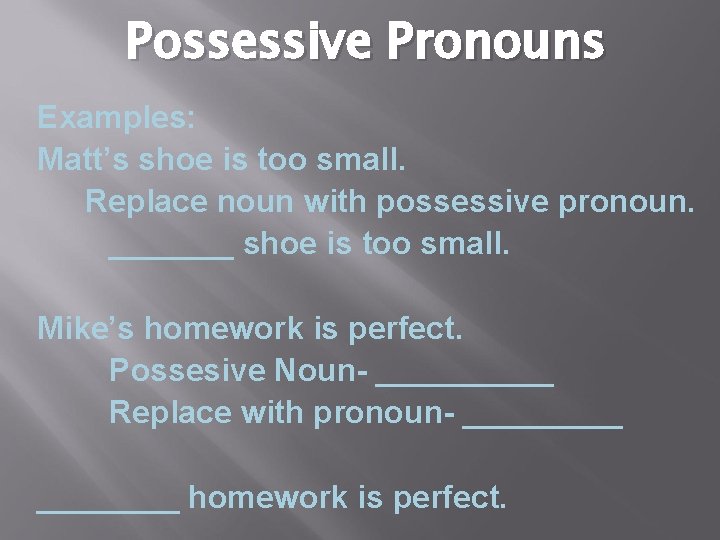 Possessive Pronouns Examples: Matt’s shoe is too small. Replace noun with possessive pronoun. _______