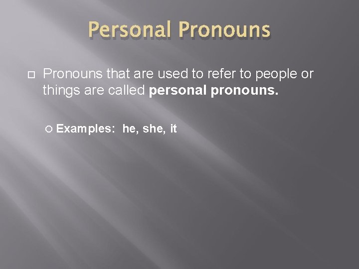 Personal Pronouns that are used to refer to people or things are called personal