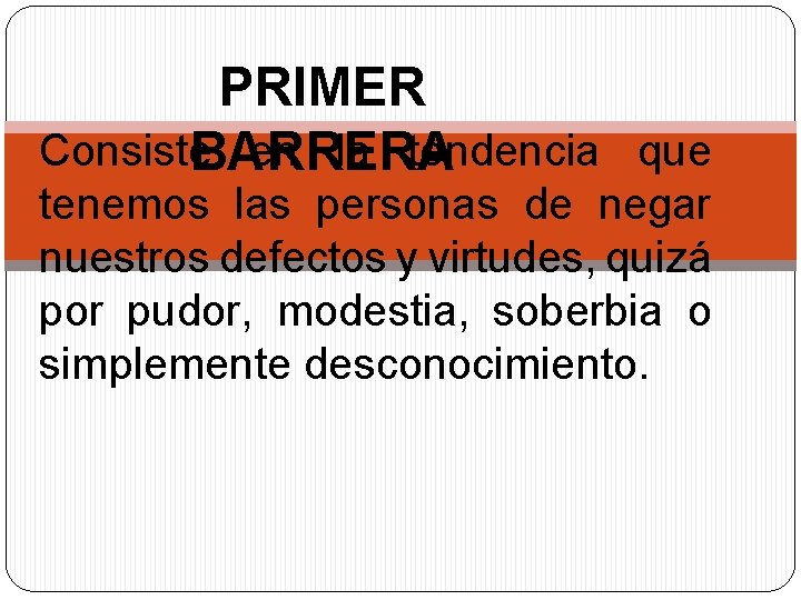 PRIMER Consiste en la tendencia que BARRERA tenemos las personas de negar nuestros defectos