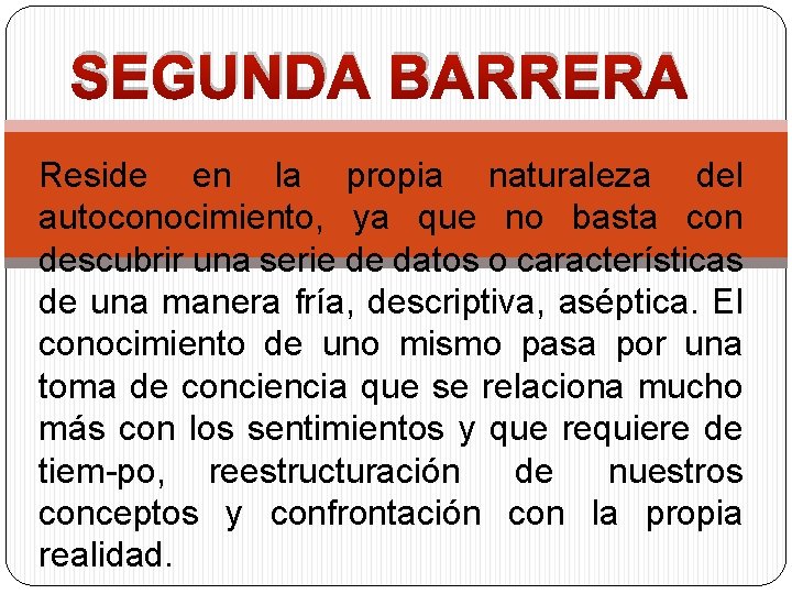 SEGUNDA BARRERA Reside en la propia naturaleza del autoconocimiento, ya que no basta con