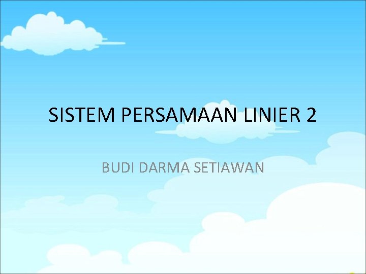 SISTEM PERSAMAAN LINIER 2 BUDI DARMA SETIAWAN 