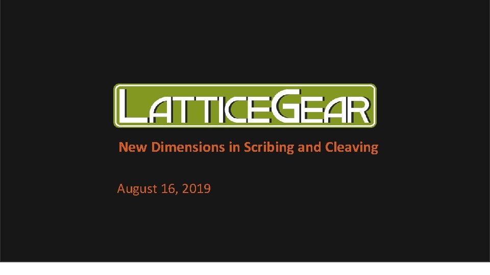 New Dimensions in Scribing and Cleaving August 16, 2019 