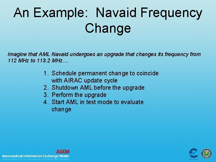 An Example: Navaid Frequency Change Imagine that AML Navaid undergoes an upgrade that changes