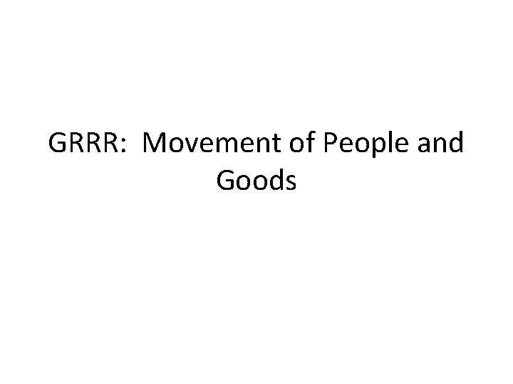 GRRR: Movement of People and Goods 