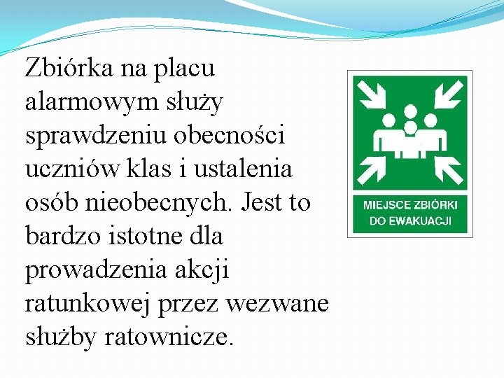 Zbiórka na placu alarmowym służy sprawdzeniu obecności uczniów klas i ustalenia osób nieobecnych. Jest